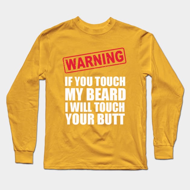 WARNING! If you touch my BEARD, I will touch your BUTT Long Sleeve T-Shirt by TeeTrend